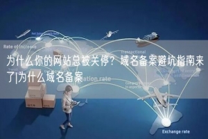为什么你的网站总被关停？域名备案避坑指南来了|为什么域名备案